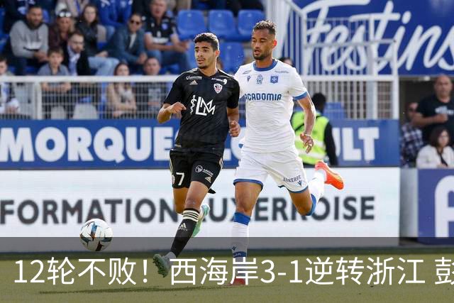 12轮不败！西海岸3-1逆转浙江 彭欣力传射内尔松双响建功