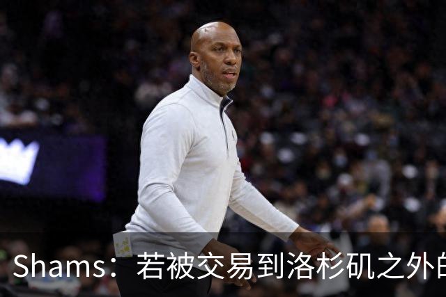 Shams：若被交易到洛杉矶之外的地方 伦纳德只愿意和猛龙续约